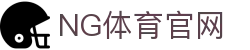 ng体育_体育新闻中心 | 最新比赛结果与赛程安排